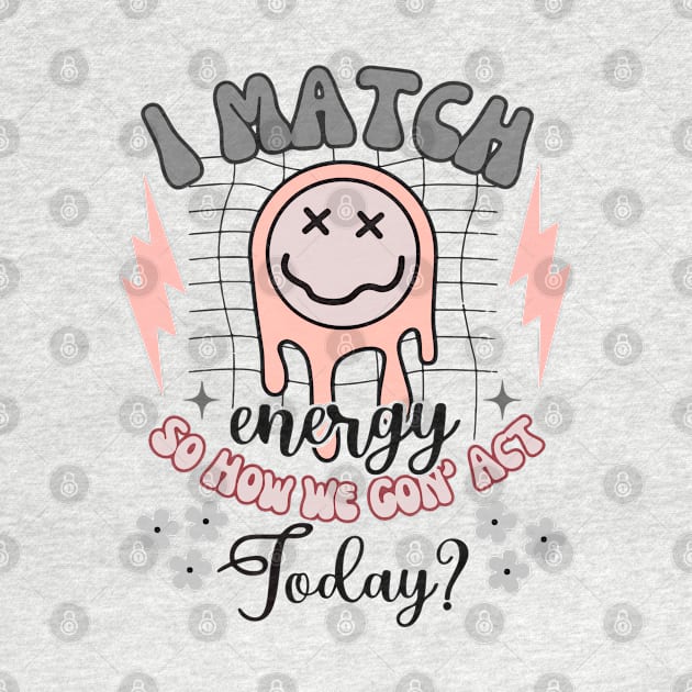 I Match Energy - So How We Gon' Act Today? by KayBee Gift Shop